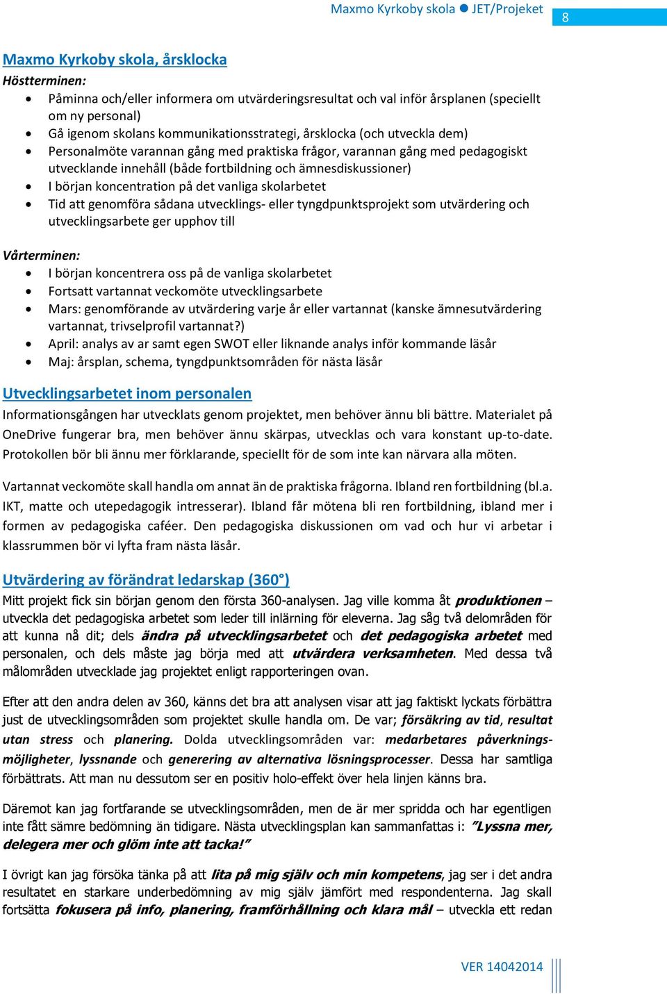 det vanliga skolarbetet Tid att genomföra sådana utvecklings- eller tyngdpunktsprojekt som utvärdering och utvecklingsarbete ger upphov till Vårterminen: I början koncentrera oss på de vanliga