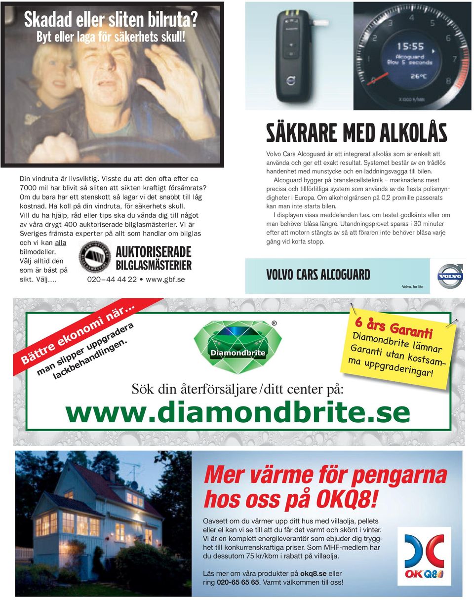 Ha koll på din vindruta, för säkerhets skull. Vill du ha hjälp, råd eller tips ska du vända dig till något av våra drygt 400 auktoriserade bilglasmästerier.