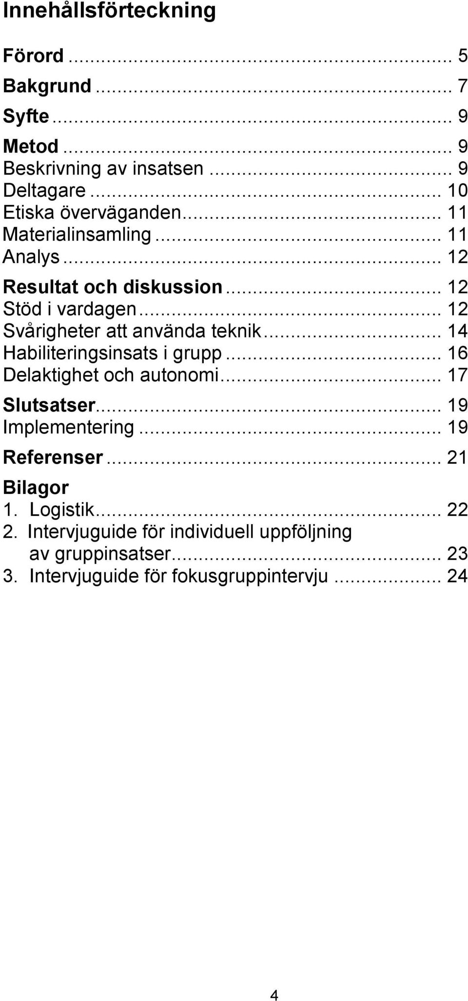 .. 14 Habiliteringsinsats i grupp... 16 Delaktighet och autonomi... 17 Slutsatser... 19 Implementering... 19 Referenser.