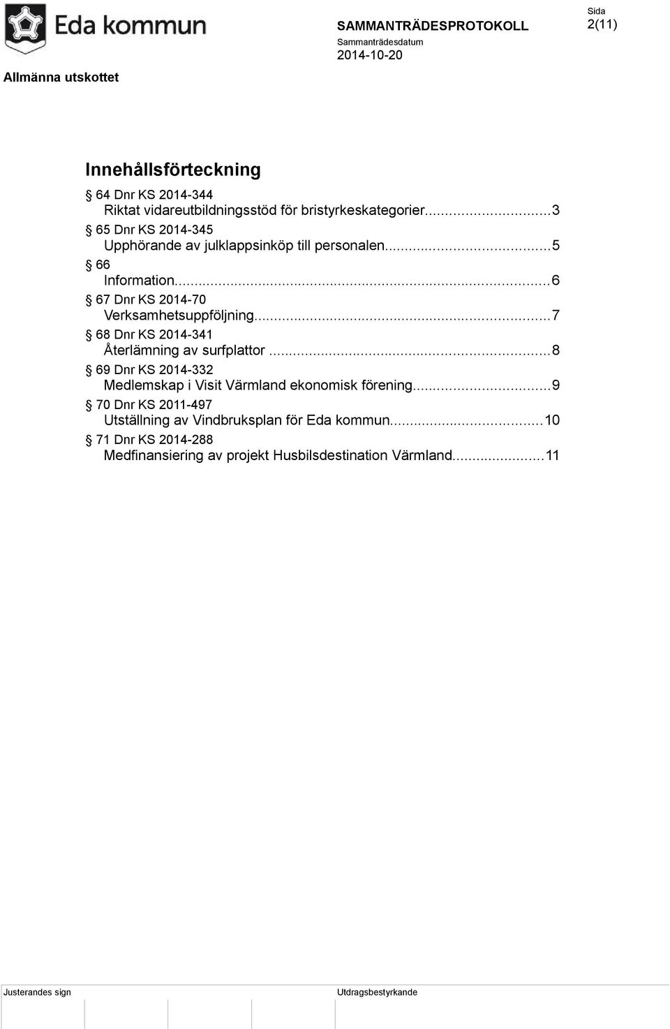 ..7 68 Dnr KS 2014-341 Återlämning av surfplattor...8 69 Dnr KS 2014-332 Medlemskap i Visit Värmland ekonomisk förening.