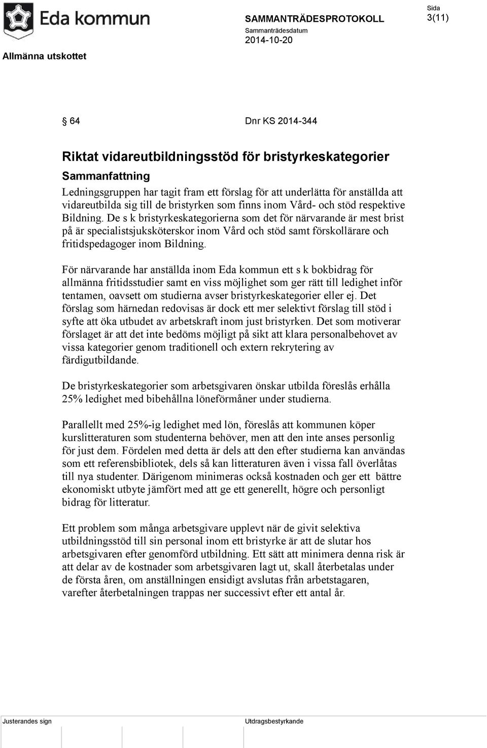 De s k bristyrkeskategorierna som det för närvarande är mest brist på är specialistsjuksköterskor inom Vård och stöd samt förskollärare och fritidspedagoger inom Bildning.