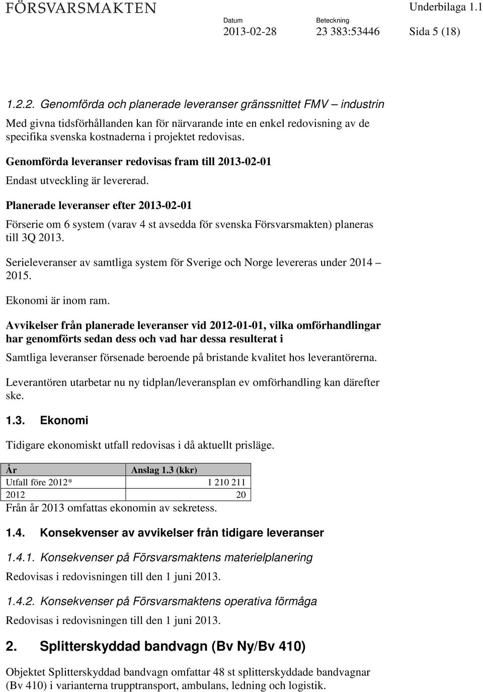 Serieleveranser av samtliga system för Sverige och Norge levereras under 2014 2015. Ekonomi är inom ram.