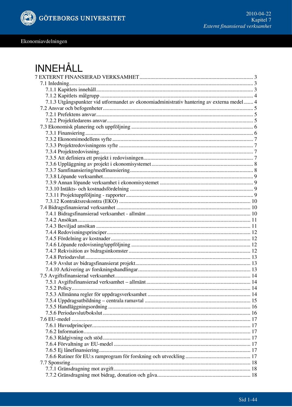 .. 7 7.3.3 Projektredovisningens syfte... 7 7.3.4 Projektredovisning... 7 7.3.5 Att definiera ett projekt i redovisningen...7 7.3.6 Uppläggning av projekt i ekonomisystemet... 8 7.3.7 Samfinansiering/medfinansiering.