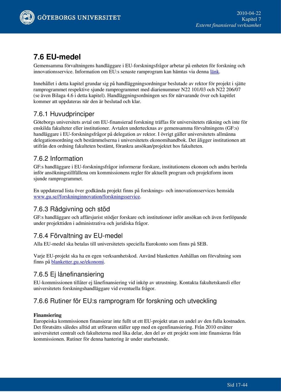 även Bilaga 4.6 i detta kapitel). Handläggningsordningen ses för närvarande över och kapitlet kommer att uppdateras när den är beslutad och klar. 7.6.1 Huvudprinciper Göteborgs universitets avtal om EU-finansierad forskning träffas för universitetets räkning och inte för enskilda fakulteter eller institutioner.