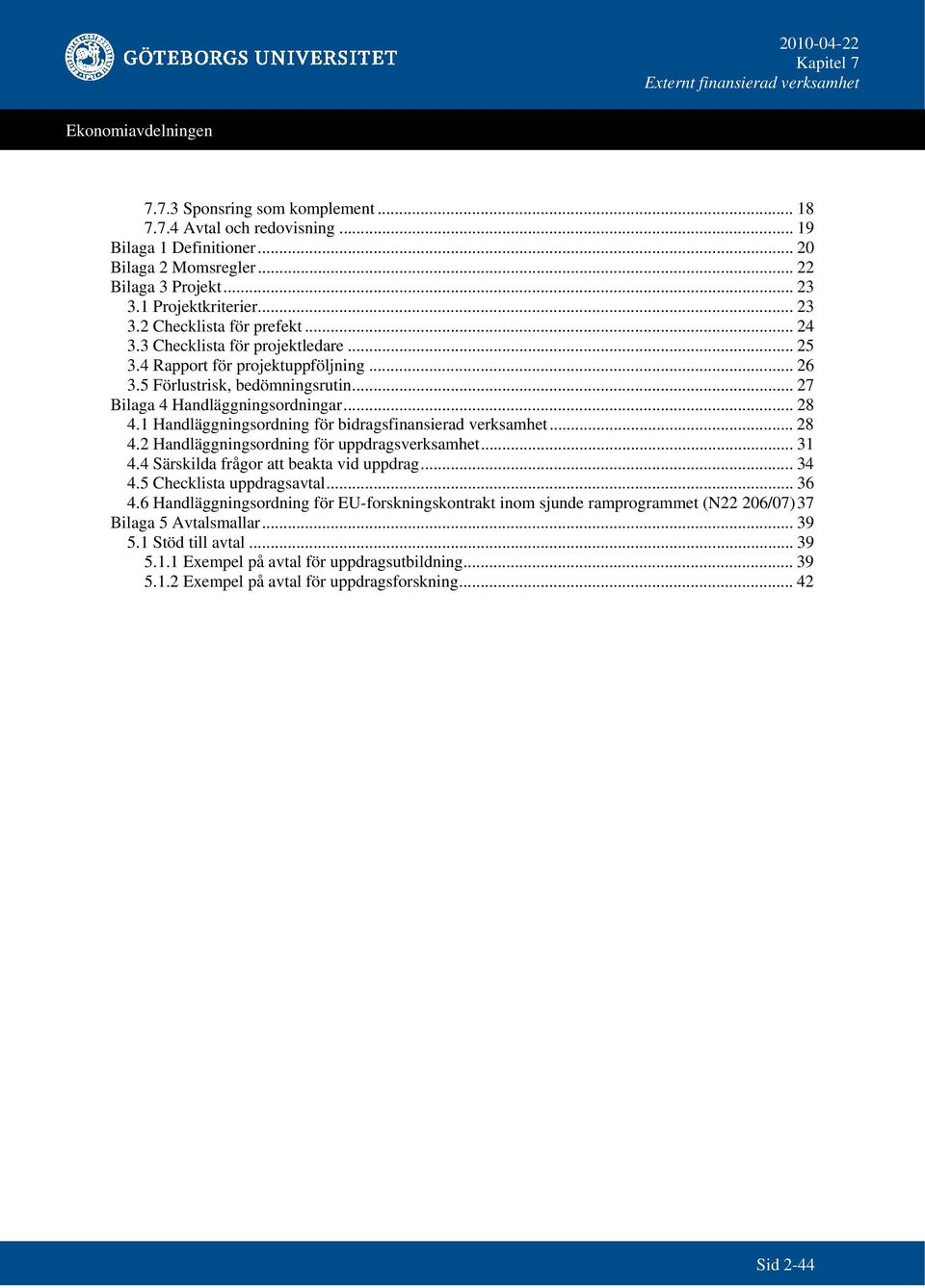 1 Handläggningsordning för bidragsfinansierad verksamhet... 28 4.2 Handläggningsordning för uppdragsverksamhet... 31 4.4 Särskilda frågor att beakta vid uppdrag... 34 4.5 Checklista uppdragsavtal.