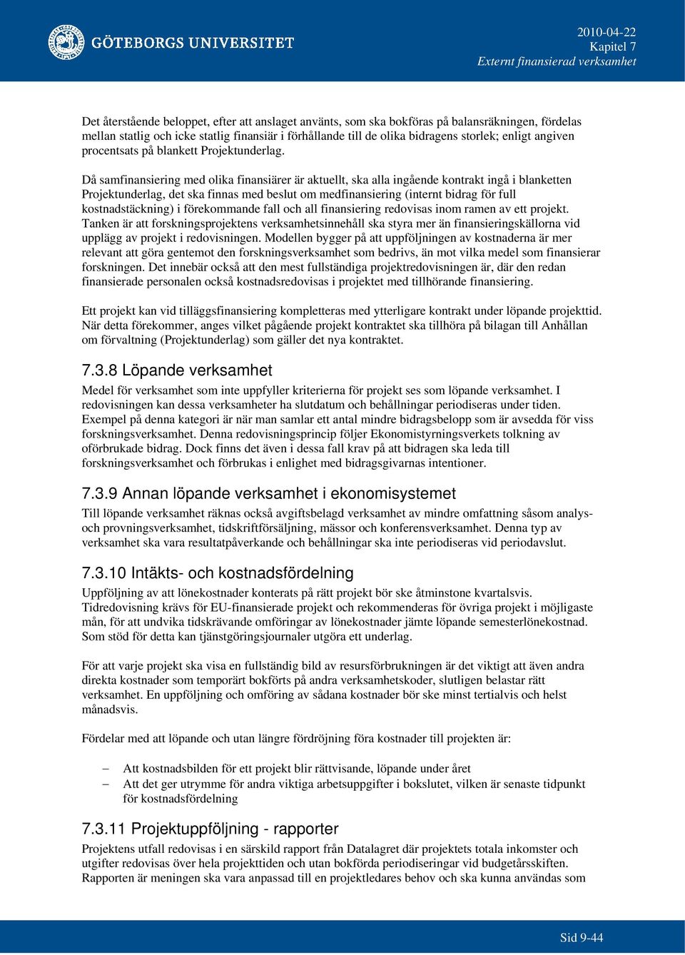 Då samfinansiering med olika finansiärer är aktuellt, ska alla ingående kontrakt ingå i blanketten Projektunderlag, det ska finnas med beslut om medfinansiering (internt bidrag för full