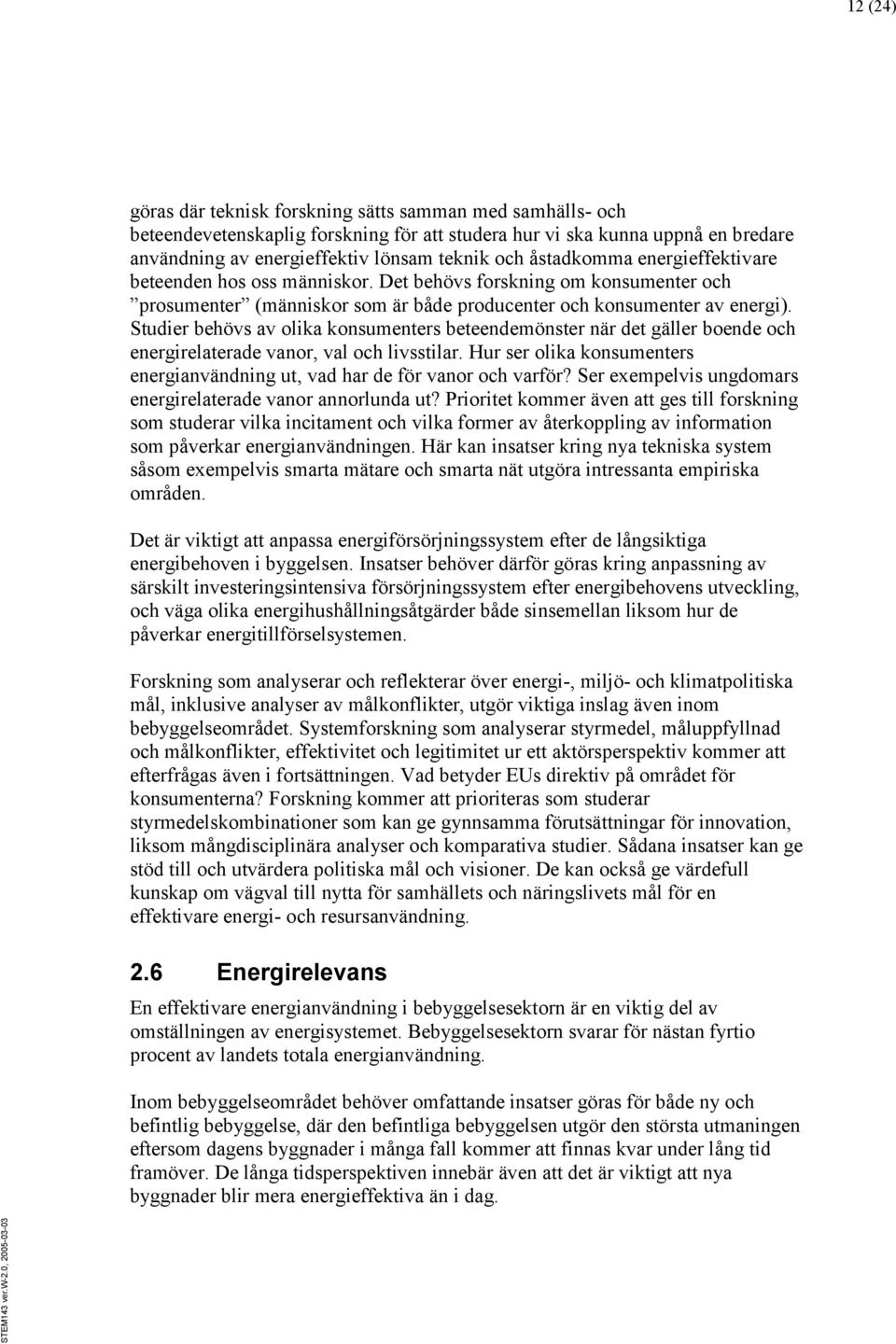 Studier behövs av olika konsumenters beteendemönster när det gäller boende och energirelaterade vanor, val och livsstilar.
