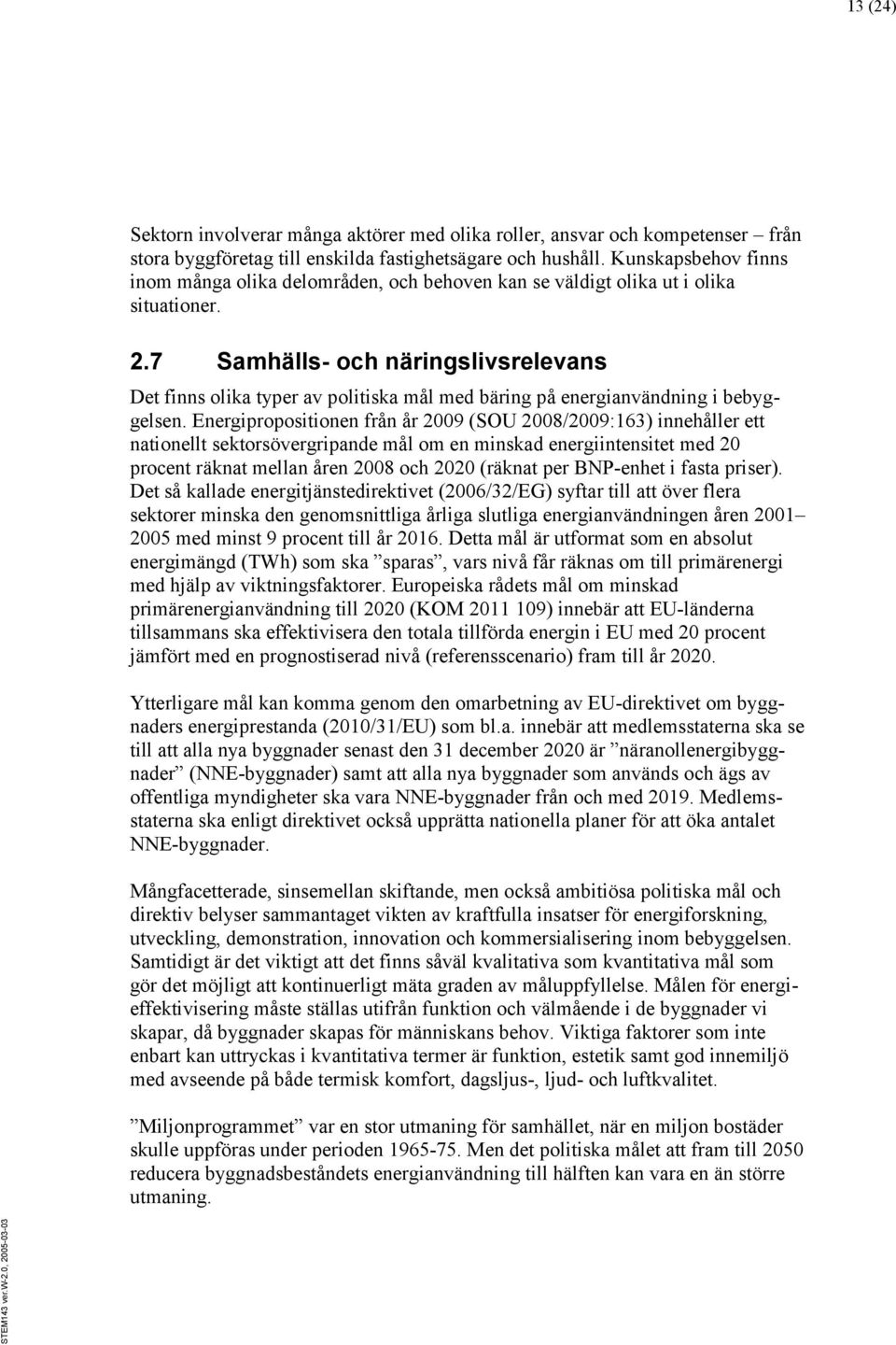 7 Samhälls- och näringslivsrelevans Det finns olika typer av politiska mål med bäring på energianvändning i bebyggelsen.