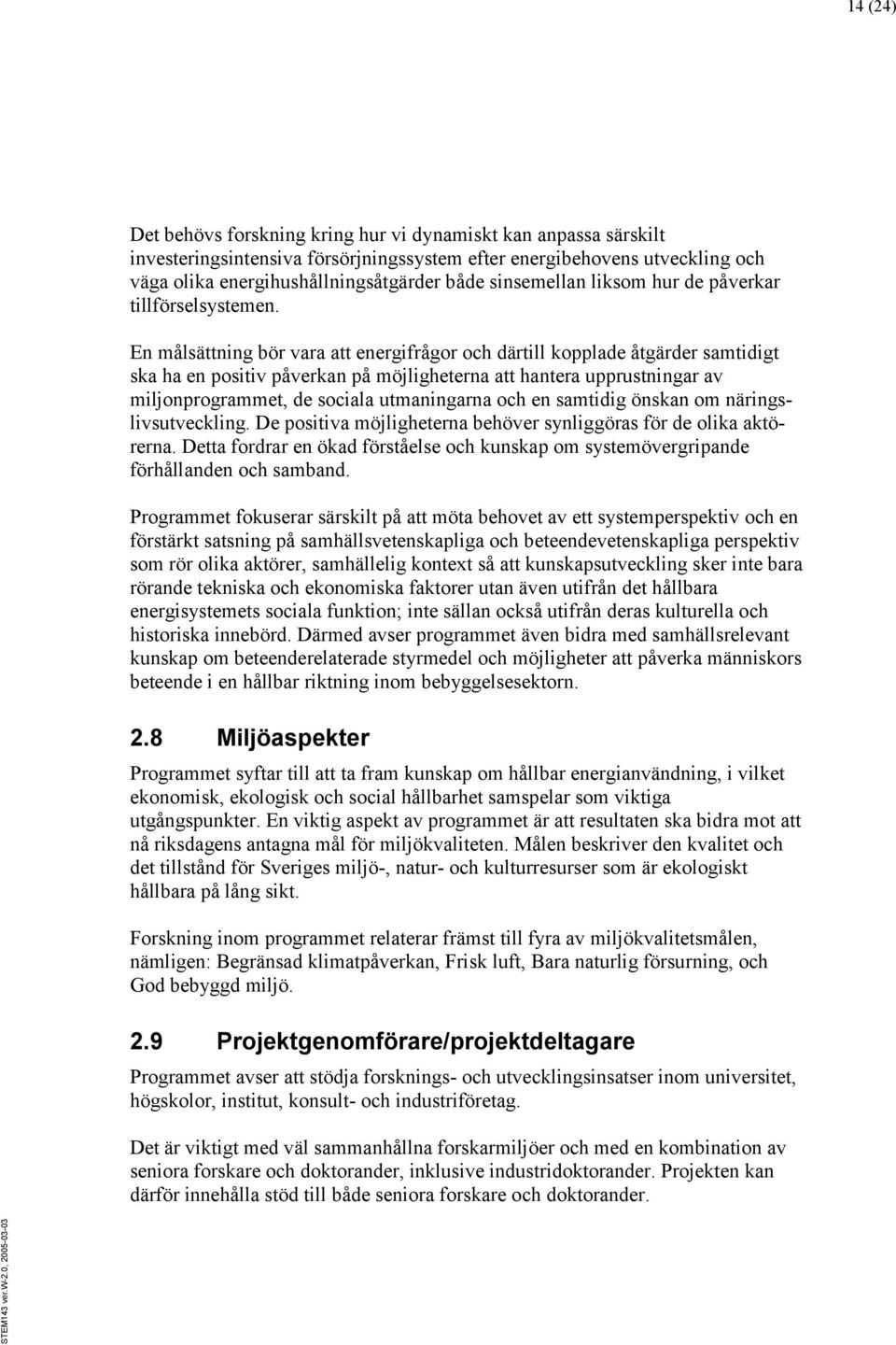 En målsättning bör vara att energifrågor och därtill kopplade åtgärder samtidigt ska ha en positiv påverkan på möjligheterna att hantera upprustningar av miljonprogrammet, de sociala utmaningarna och