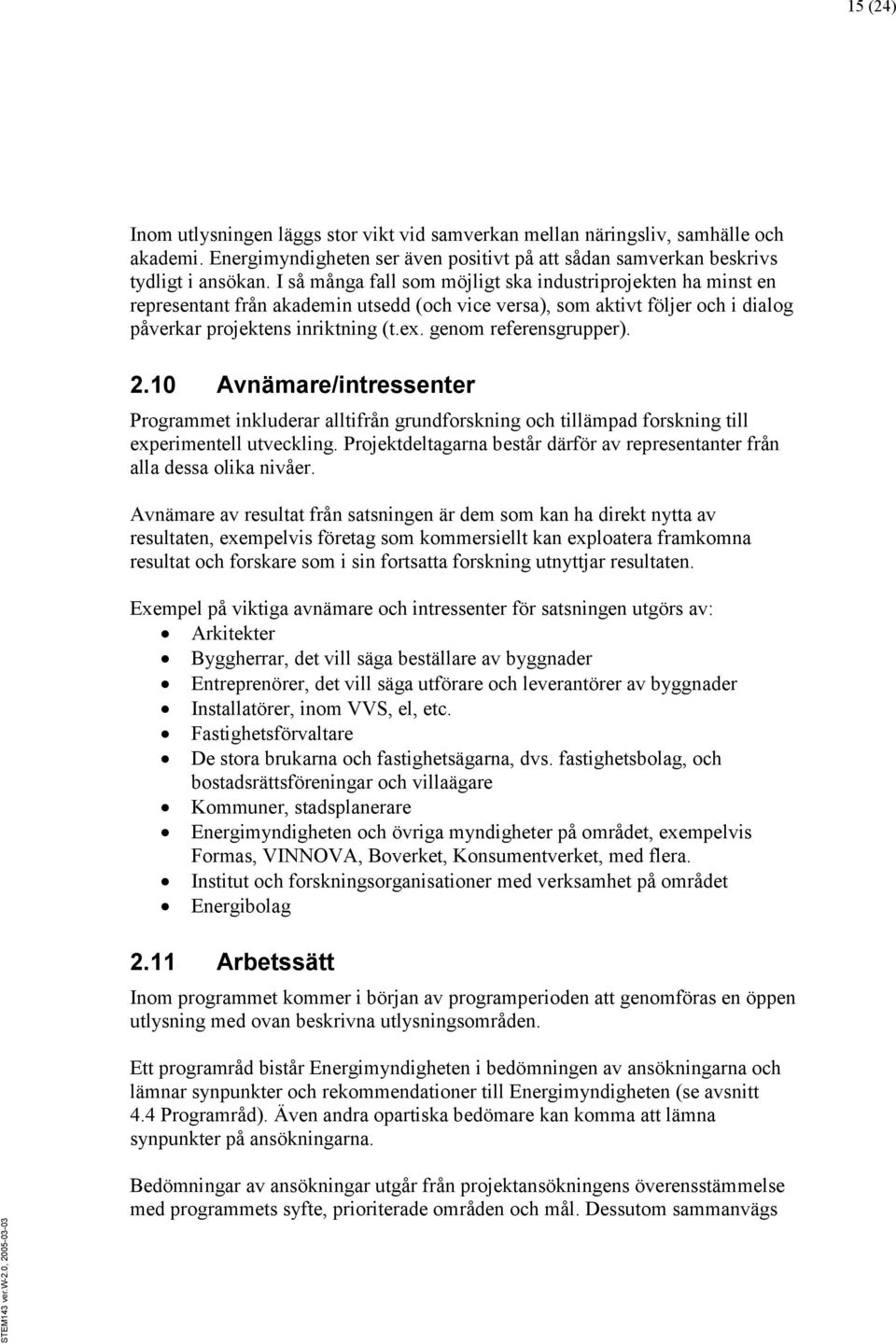 genom referensgrupper). 2.10 Avnämare/intressenter Programmet inkluderar alltifrån grundforskning och tillämpad forskning till experimentell utveckling.