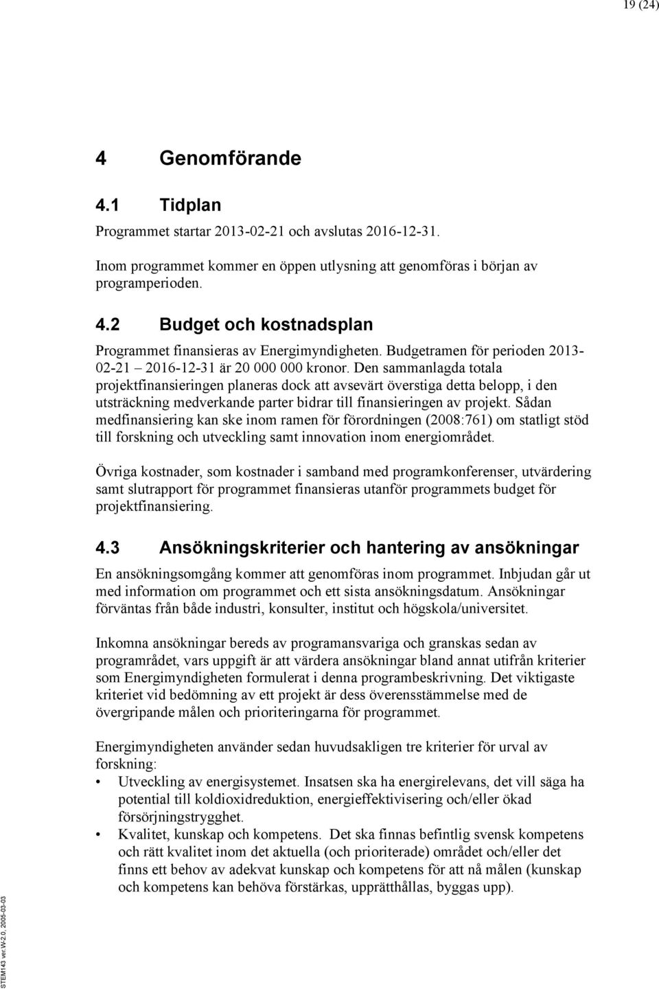 Den sammanlagda totala projektfinansieringen planeras dock att avsevärt överstiga detta belopp, i den utsträckning medverkande parter bidrar till finansieringen av projekt.