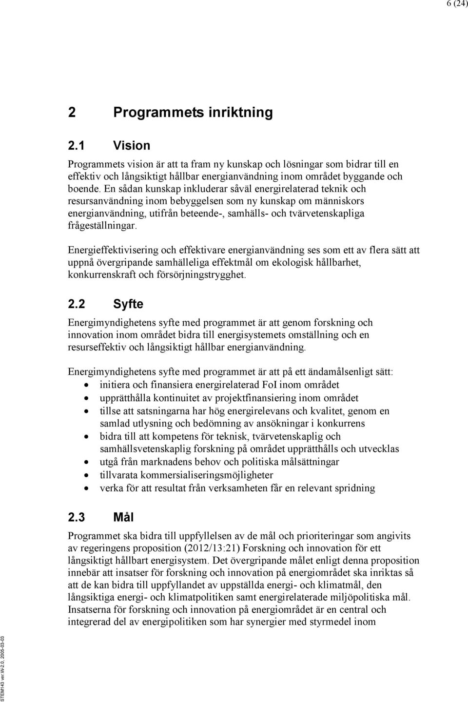 En sådan kunskap inkluderar såväl energirelaterad teknik och resursanvändning inom bebyggelsen som ny kunskap om människors energianvändning, utifrån beteende-, samhälls- och tvärvetenskapliga