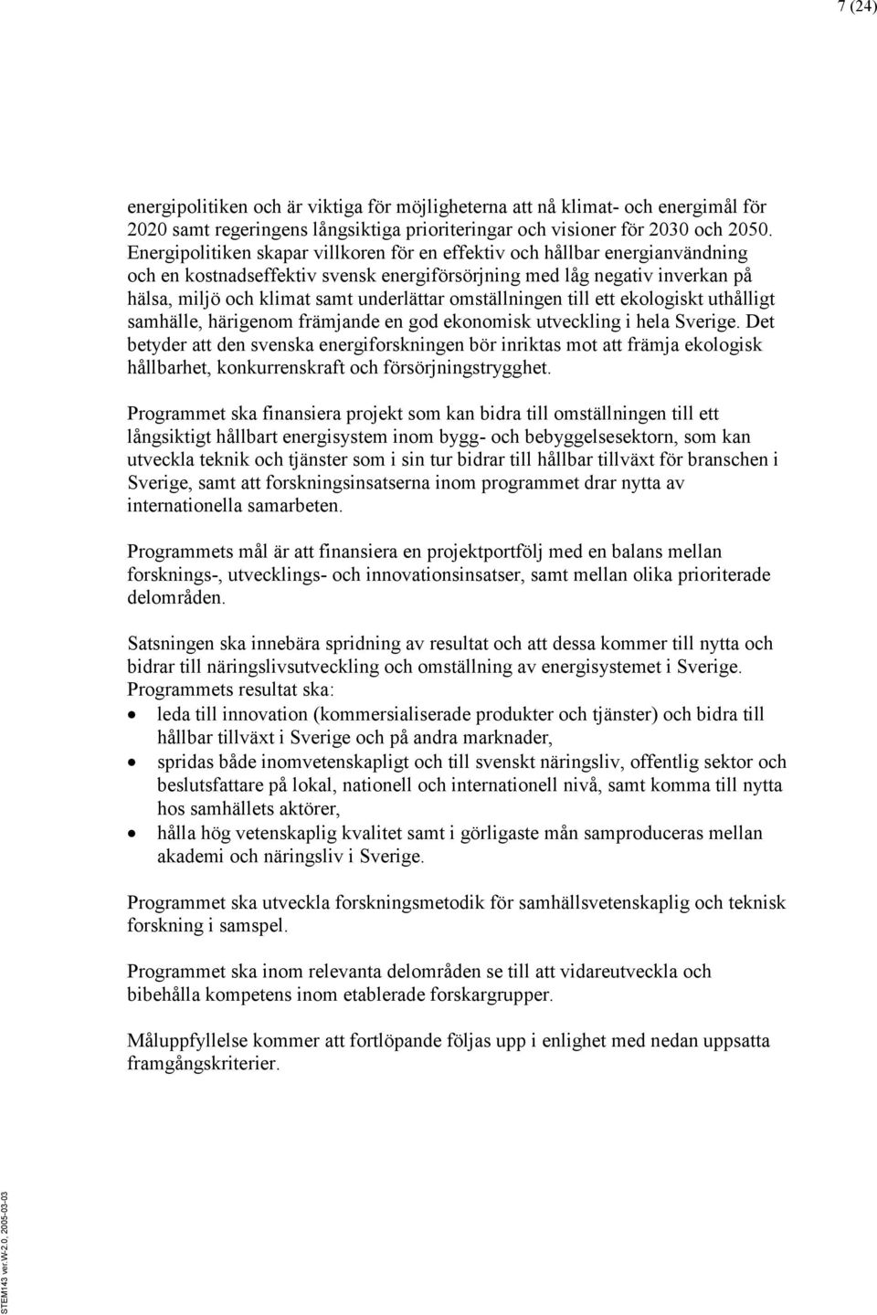omställningen till ett ekologiskt uthålligt samhälle, härigenom främjande en god ekonomisk utveckling i hela Sverige.