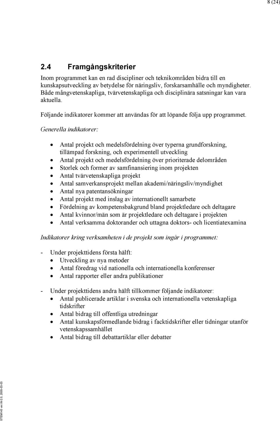 Generella indikatorer: Antal projekt och medelsfördelning över typerna grundforskning, tillämpad forskning, och experimentell utveckling Antal projekt och medelsfördelning över prioriterade