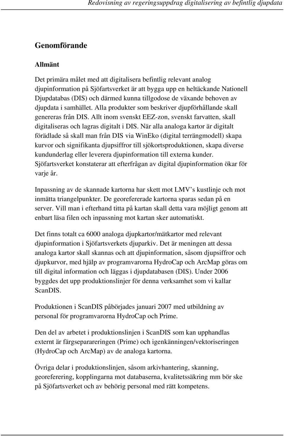 Allt inom svenskt EEZ-zon, svenskt farvatten, skall digitaliseras och lagras digitalt i DIS.