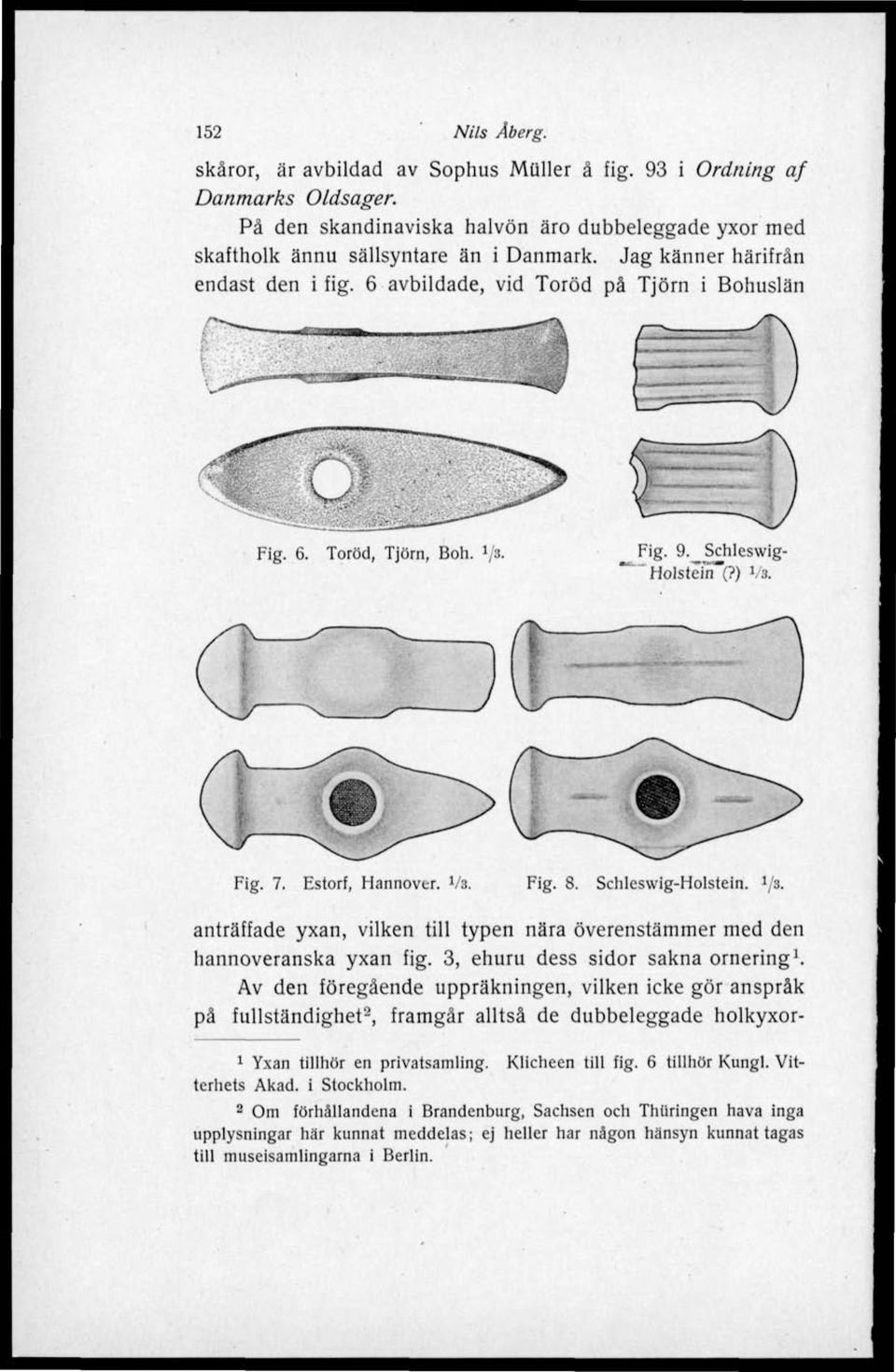 Schleswig-Holstein. i/s. anträffade yxan, vilken till typen nära överenstämmer med den hannoveranska yxan fig. 3, ehuru dess sidor sakna ornering 1.