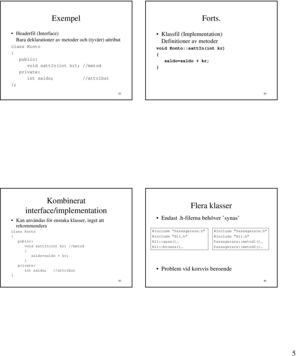 klasser, inget att rekommendera class Konto void sattin(int kr) //metod saldo=saldo + kr; int saldo; //attribut 85 Flera klasser Endast.