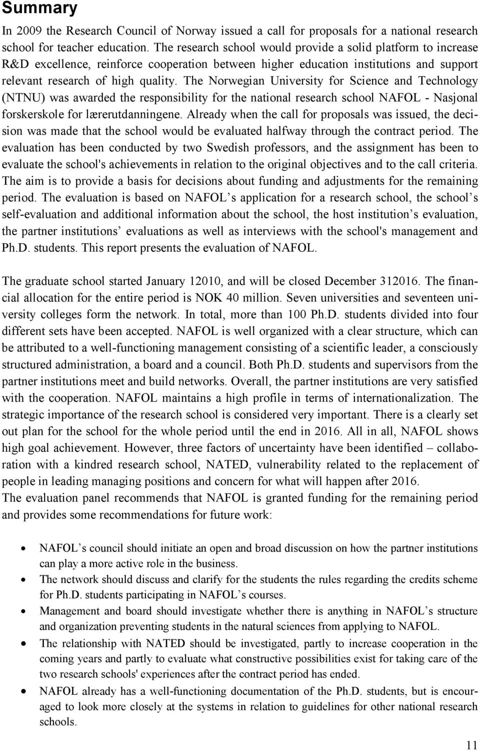 The Norwegian University for Science and Technology (NTNU) was awarded the responsibility for the national research school NAFOL - Nasjonal forskerskole for lærerutdanningene.