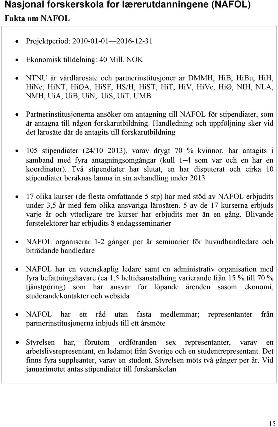 ansöker om antagning till NAFOL för stipendiater, som är antagna till någon forskarutbildning.