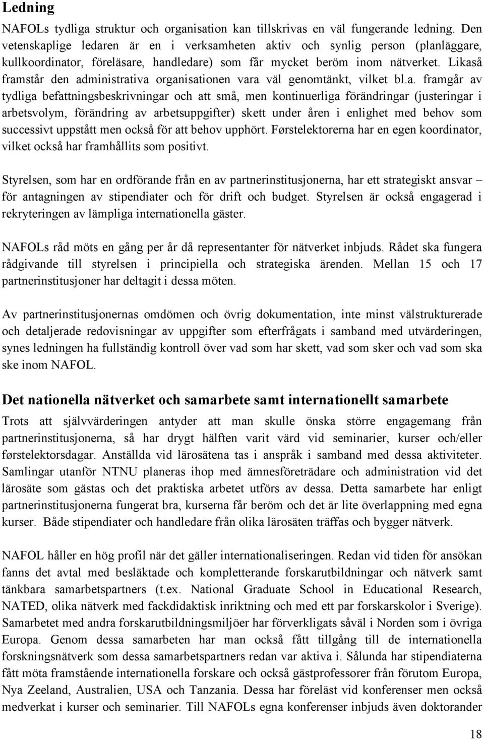 Likaså framstår den administrativa organisationen vara väl genomtänkt, vilket bl.a. framgår av tydliga befattningsbeskrivningar och att små, men kontinuerliga förändringar (justeringar i arbetsvolym,