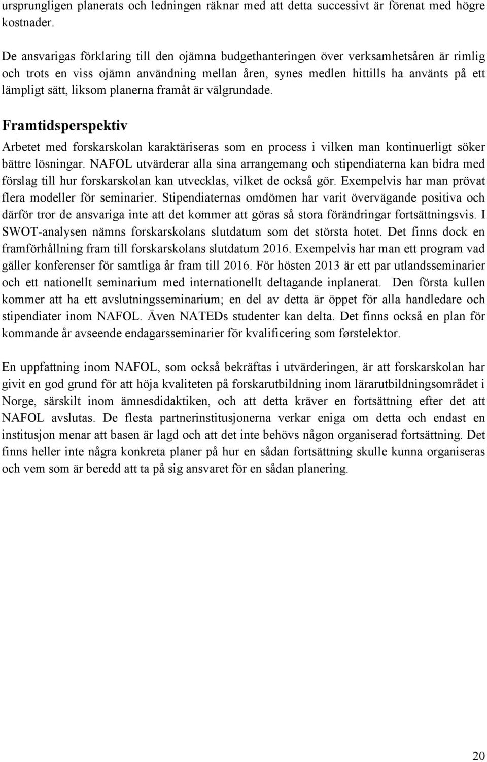 planerna framåt är välgrundade. Framtidsperspektiv Arbetet med forskarskolan karaktäriseras som en process i vilken man kontinuerligt söker bättre lösningar.