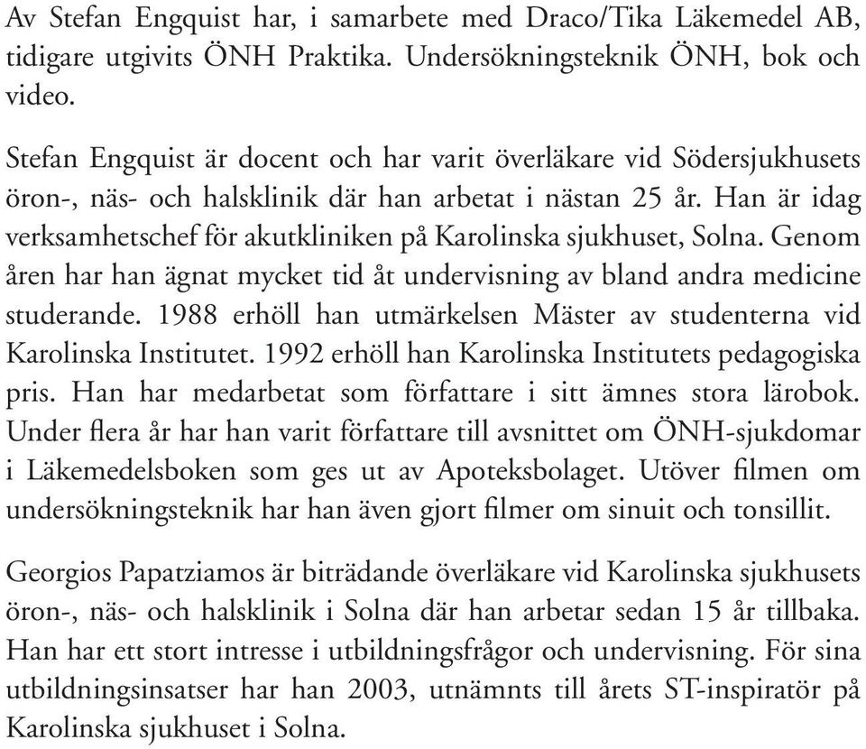 Han är idag verksamhetschef för akutkliniken på Karolinska sjukhuset, Solna. Genom åren har han ägnat mycket tid åt undervisning av bland andra medicine studerande.