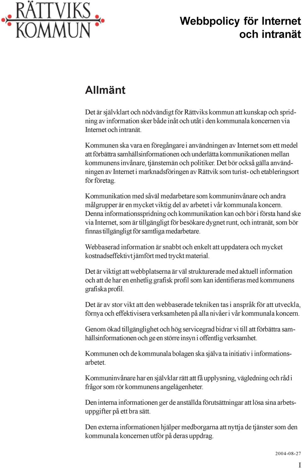 Kommunen ska vara en föregångare i användningen av Internet som ett medel att förbättra samhällsinformationen och underlätta kommunikationen mellan kommunens invånare, tjänstemän och politiker.