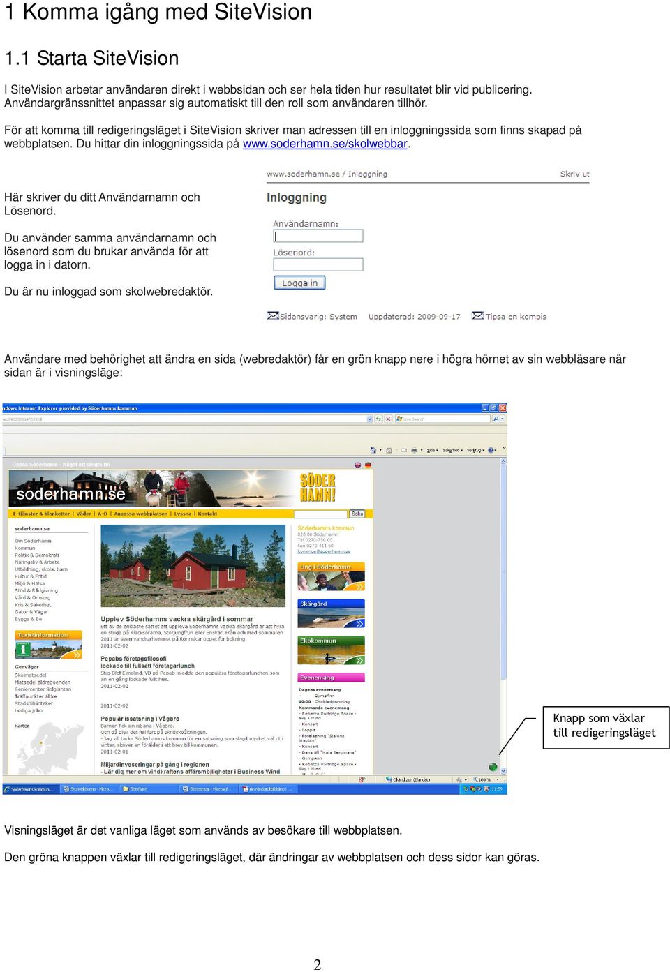 För att komma till redigeringsläget i SiteVision skriver man adressen till en inloggningssida som finns skapad på webbplatsen. Du hittar din inloggningssida på www.soderhamn.se/skolwebbar.