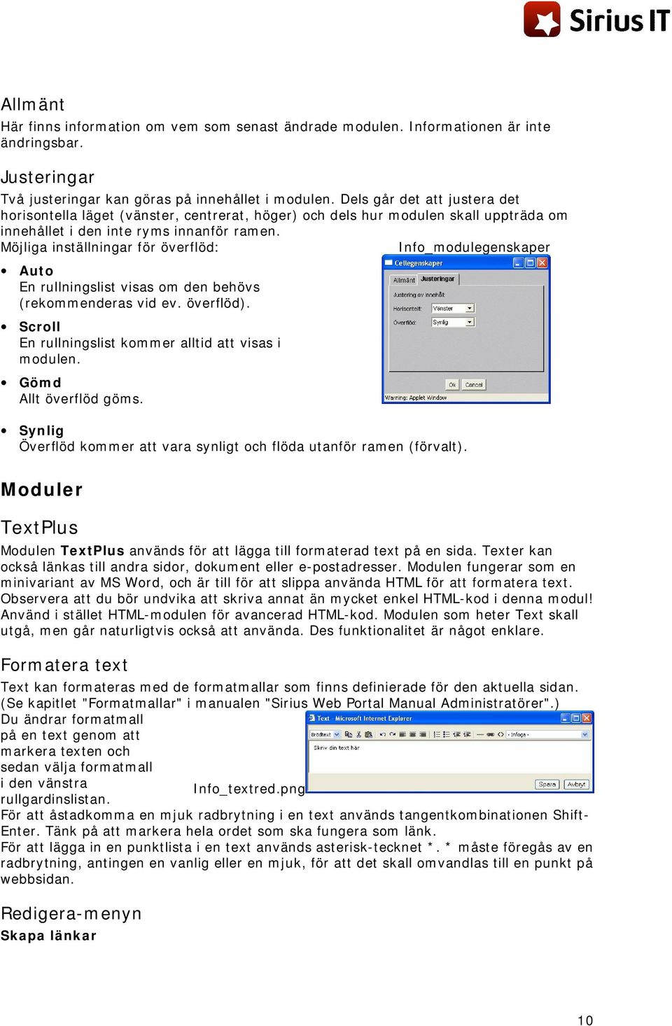 Möjliga inställningar för överflöd: Info_modulegenskaper Auto En rullningslist visas om den behövs (rekommenderas vid ev. överflöd). Scroll En rullningslist kommer alltid att visas i modulen.