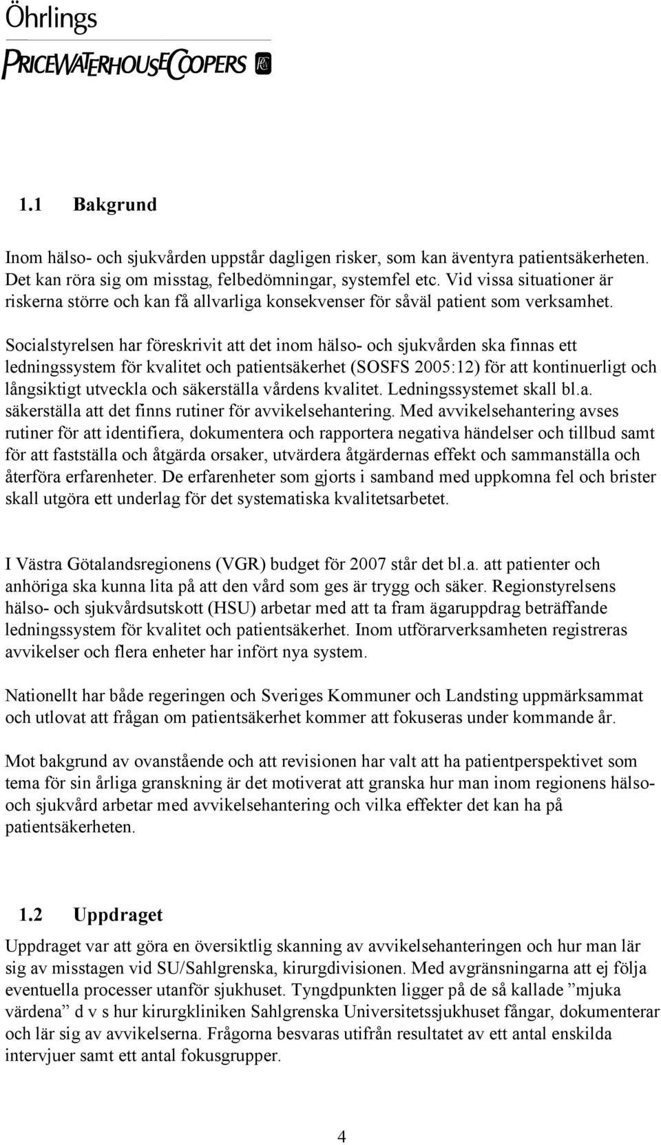 Socialstyrelsen har föreskrivit att det inom hälso- och sjukvården ska finnas ett ledningssystem för kvalitet och patientsäkerhet (SOSFS 2005:12) för att kontinuerligt och långsiktigt utveckla och