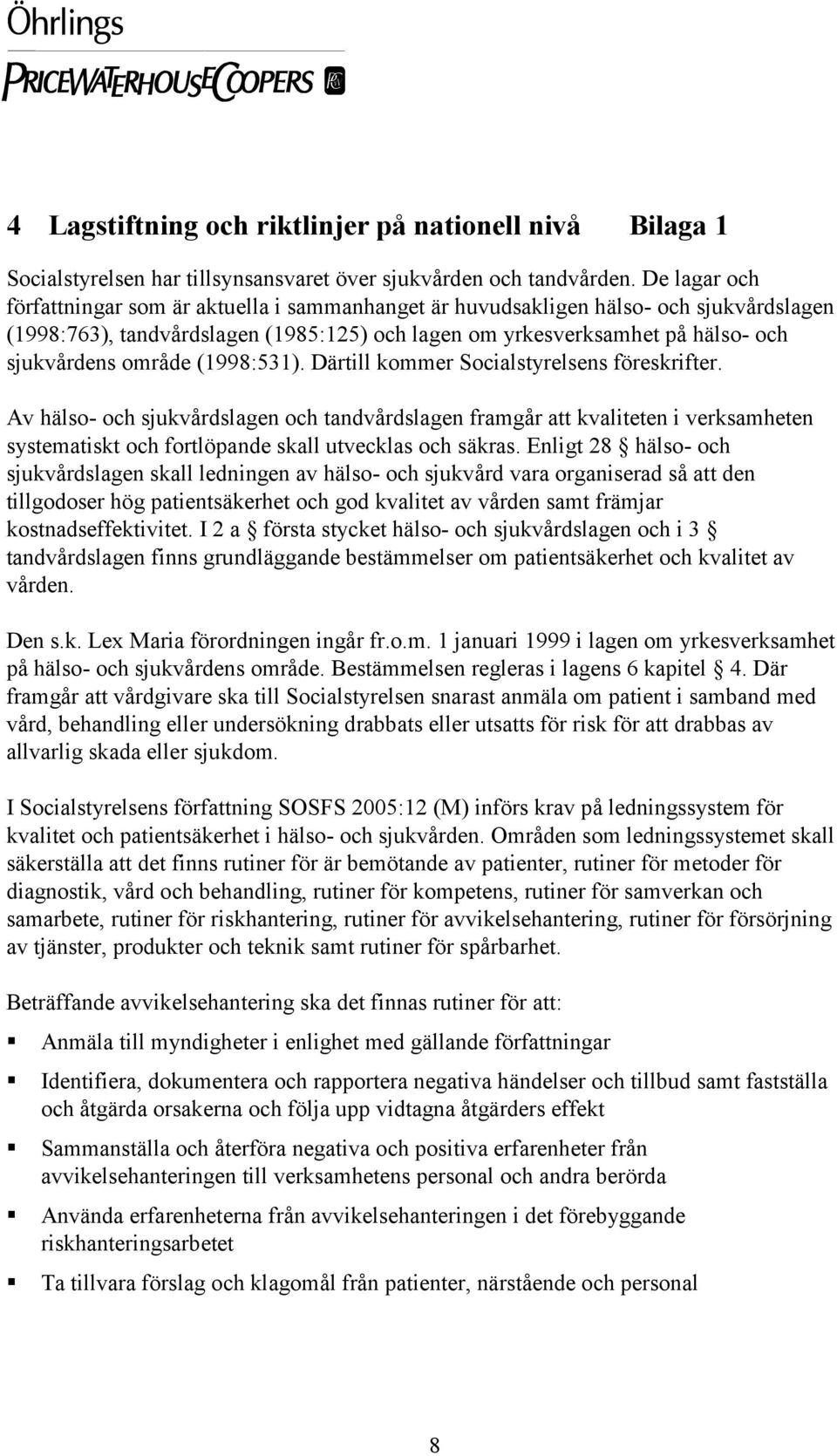 område (1998:531). Därtill kommer Socialstyrelsens föreskrifter.