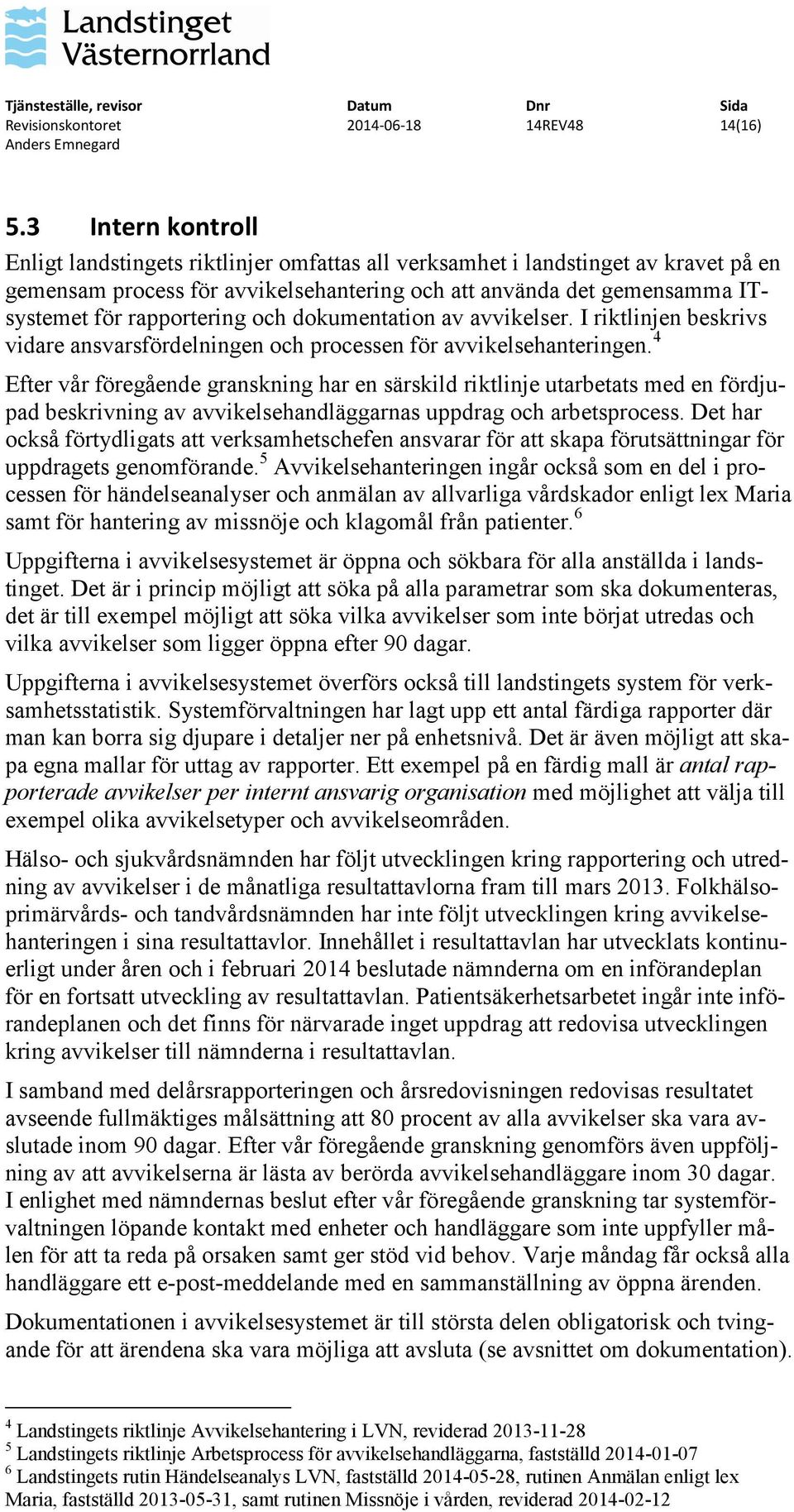 rapportering och dokumentation av avvikelser. I riktlinjen beskrivs vidare ansvarsfördelningen och processen för avvikelsehanteringen.