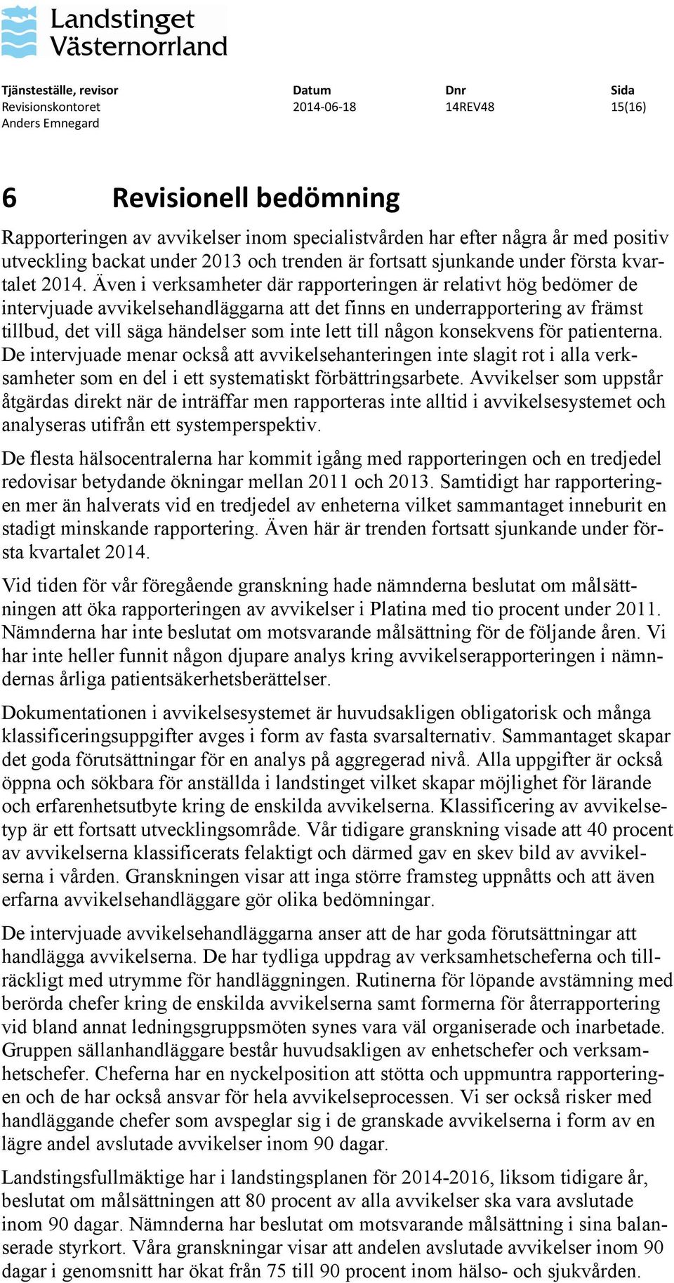 Även i verksamheter där rapporteringen är relativt hög bedömer de intervjuade avvikelsehandläggarna att det finns en underrapportering av främst tillbud, det vill säga händelser som inte lett till