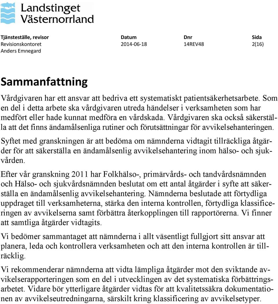 Vårdgivaren ska också säkerställa att det finns ändamålsenliga rutiner och förutsättningar för avvikelsehanteringen.