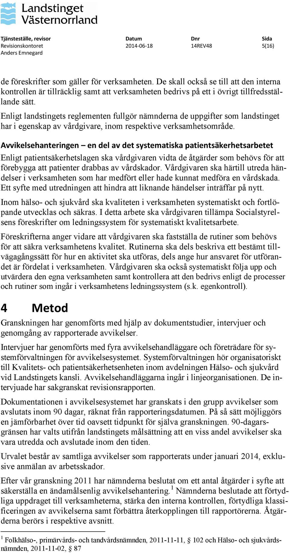 Enligt landstingets reglementen fullgör nämnderna de uppgifter som landstinget har i egenskap av vårdgivare, inom respektive verksamhetsområde.