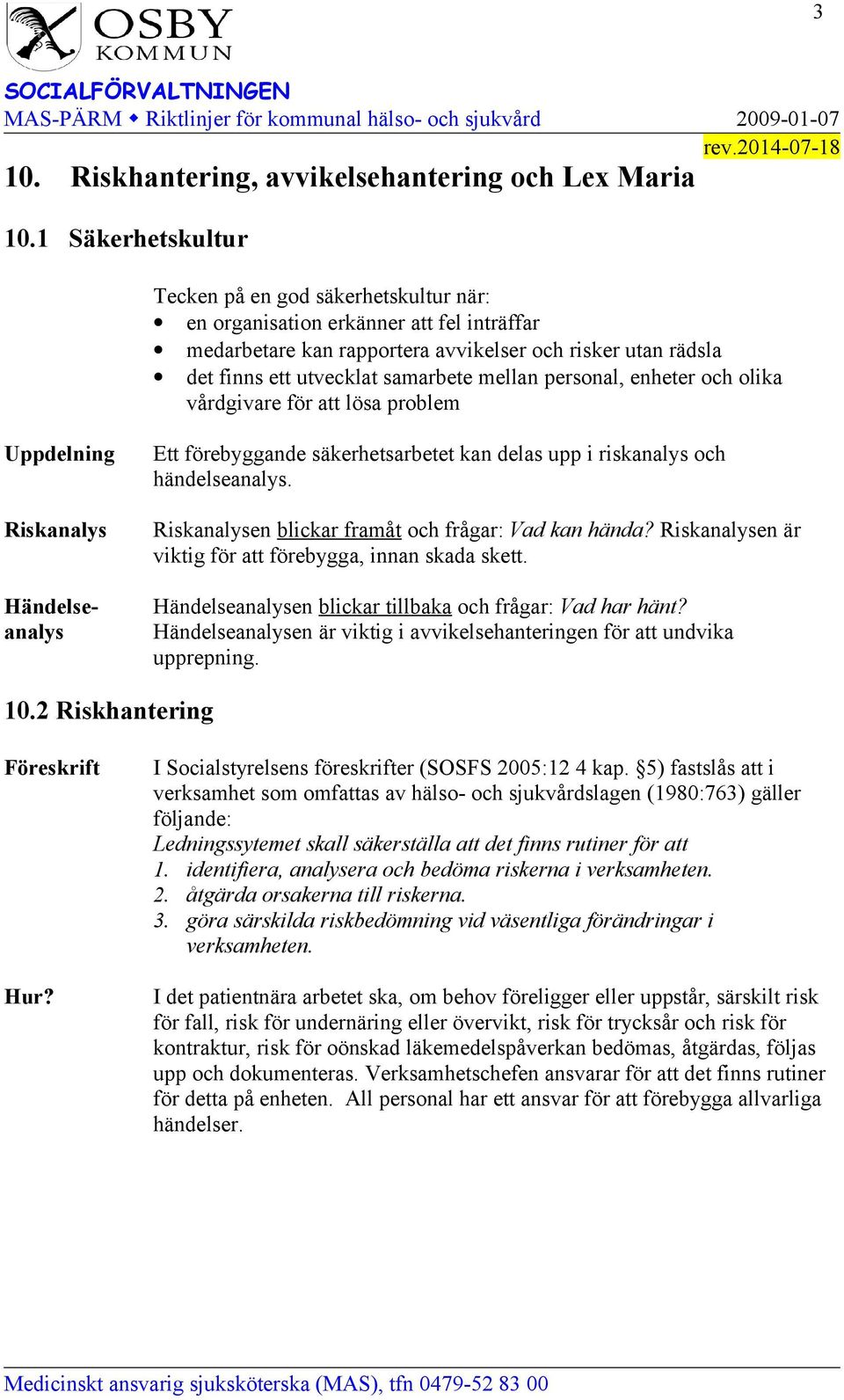 mellan personal, enheter och olika vårdgivare för att lösa problem Uppdelning Riskanalys Händelseanalys Ett förebyggande säkerhetsarbetet kan delas upp i riskanalys och händelseanalys.