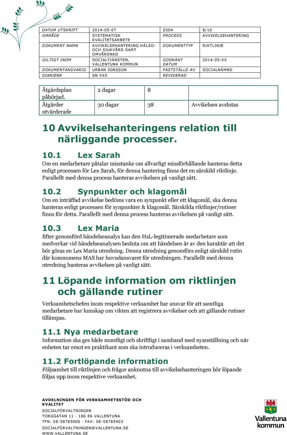 1 Lex Sarah Om en medarbetare påtalar misstanke om allvarligt missförhållande hanteras detta enligt processen för Lex Sarah, för denna hantering finns det en särskild riktlinje.