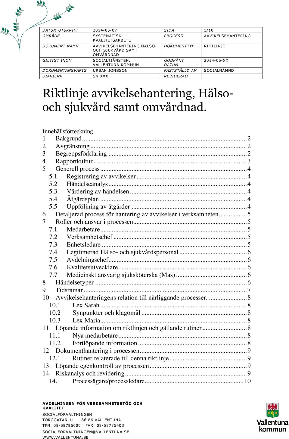 .. 4 6 Detaljerad process för hantering av avvikelser i verksamheten... 5 7 Roller och ansvar i processen... 5 7.1 Medarbetare... 5 7.2 Verksamhetschef... 5 7.3 Enhetsledare... 5 7.4 Legitimerad Hälso- och sjukvårdspersonal.