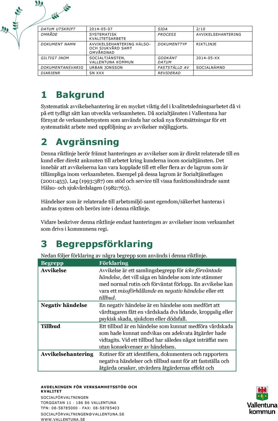 2 Avgränsning Denna riktlinje berör främst hanteringen av avvikelser som är direkt relaterade till en kund eller direkt anknuten till arbetet kring kunderna inom socialtjänsten.