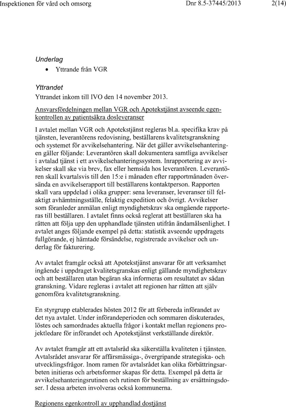 När det gäller avvikelsehanteringen gäller följ ande: Leverantören skall dokumentera samtliga avvikelser i avtalad tjänst i ett avvikelsehanteringssystem.