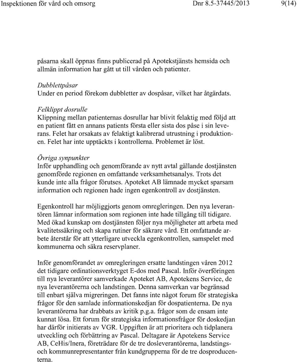 Felklippt dosrulle Klippning mellan patienternas dosrullar har blivit felaktig med följd att en patient fått en annans patients första eller sista dos påse i sin leverans.
