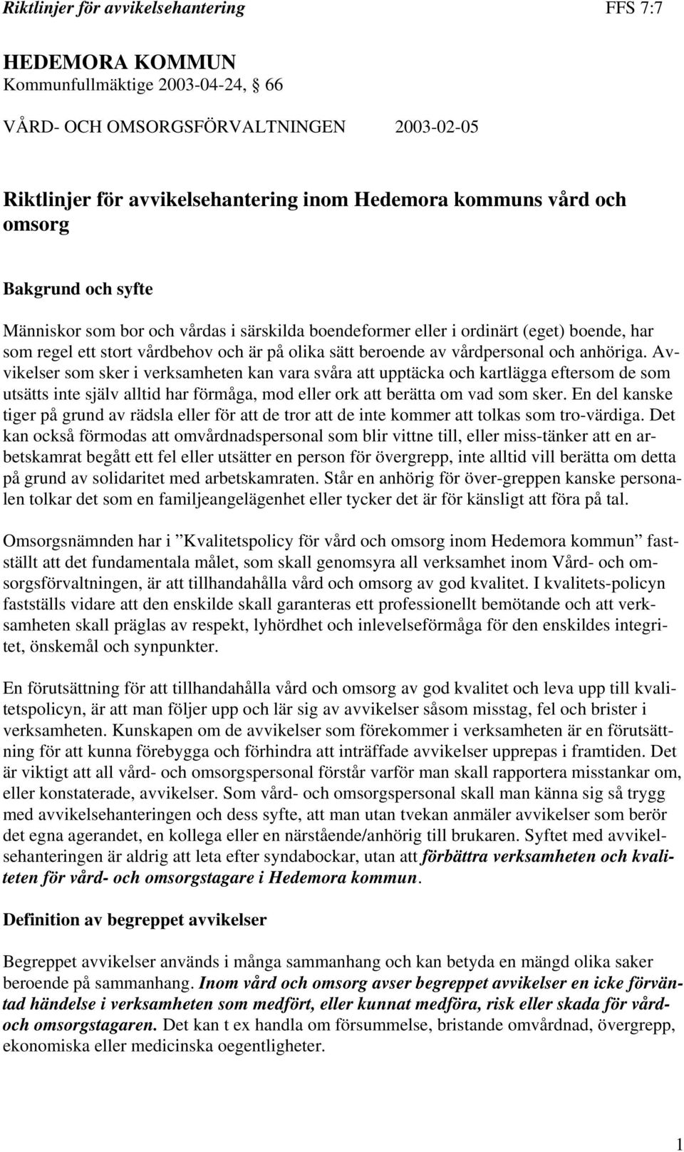 Avvikelser som sker i verksamheten kan vara svåra att upptäcka och kartlägga eftersom de som utsätts inte själv alltid har förmåga, mod eller ork att berätta om vad som sker.