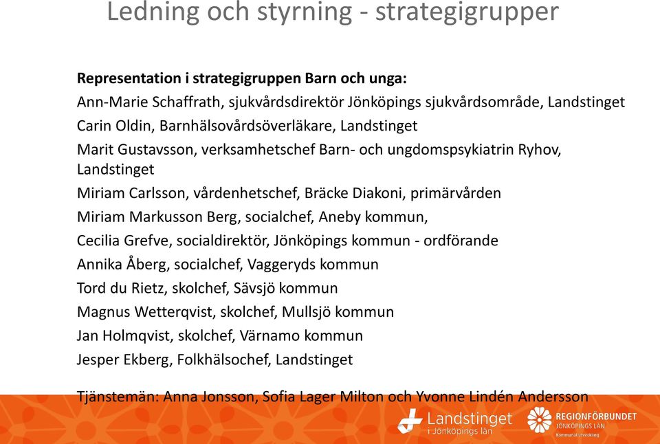 Markusson Berg, socialchef, Aneby kommun, Cecilia Grefve, socialdirektör, Jönköpings kommun - ordförande Annika Åberg, socialchef, Vaggeryds kommun Tord du Rietz, skolchef, Sävsjö kommun