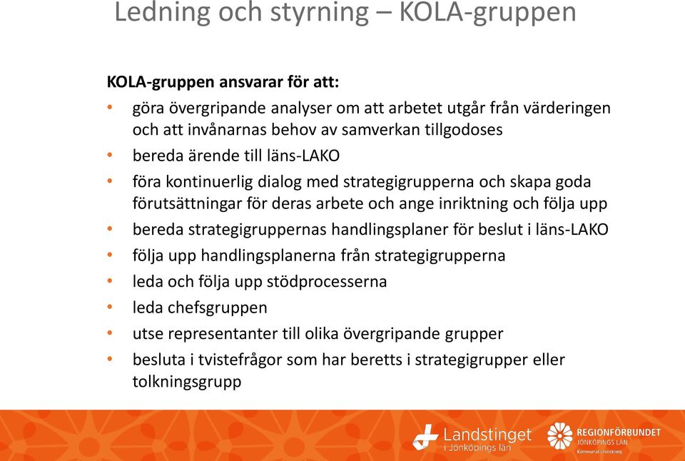 inriktning och följa upp bereda strategigruppernas handlingsplaner för beslut i läns-lako följa upp handlingsplanerna från strategigrupperna leda och följa