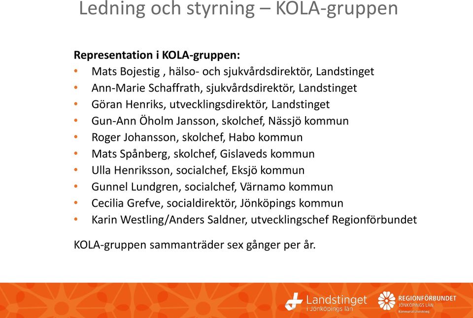 skolchef, Habo kommun Mats Spånberg, skolchef, Gislaveds kommun Ulla Henriksson, socialchef, Eksjö kommun Gunnel Lundgren, socialchef, Värnamo