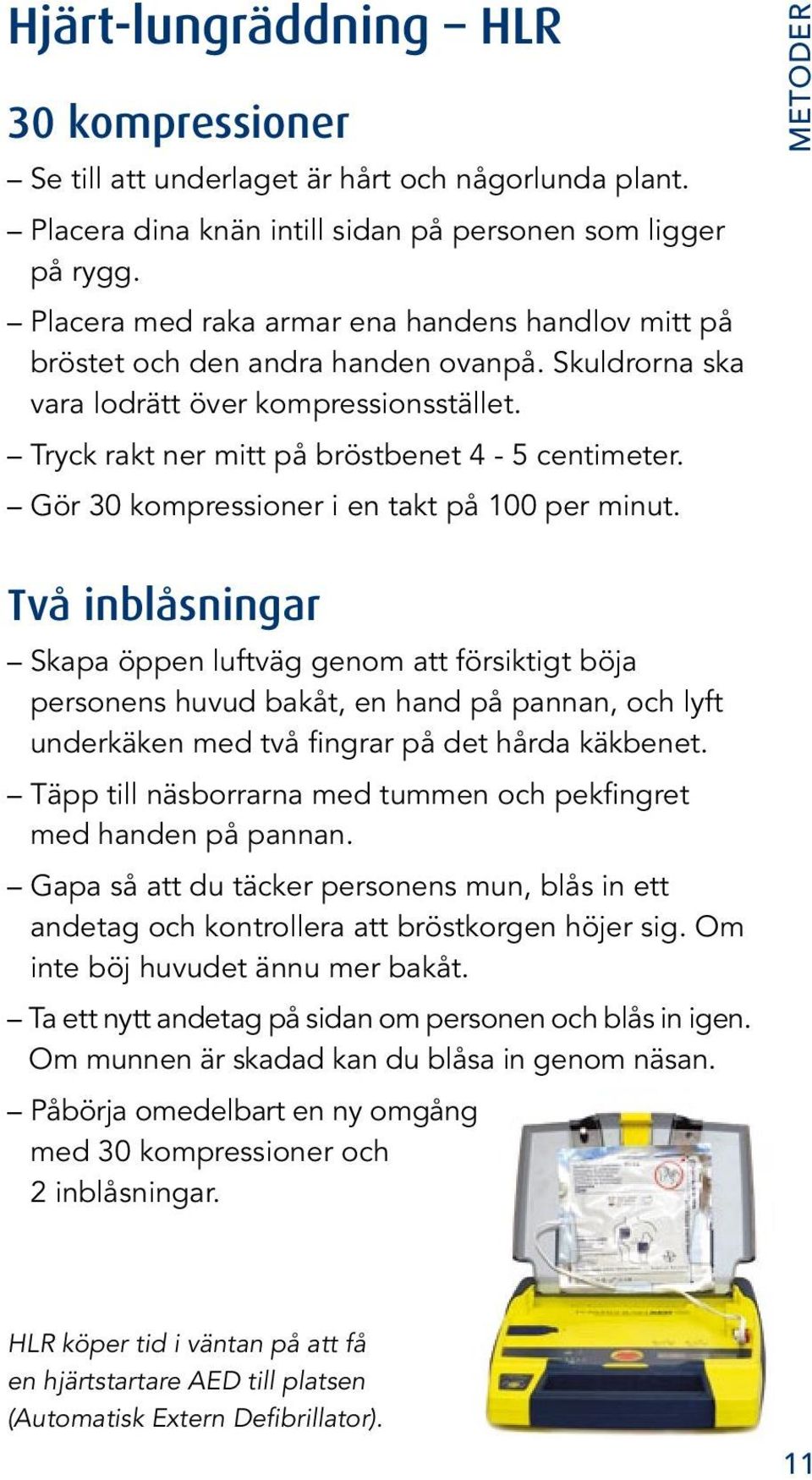 Gör 30 kompressioner i en takt på 100 per minut.