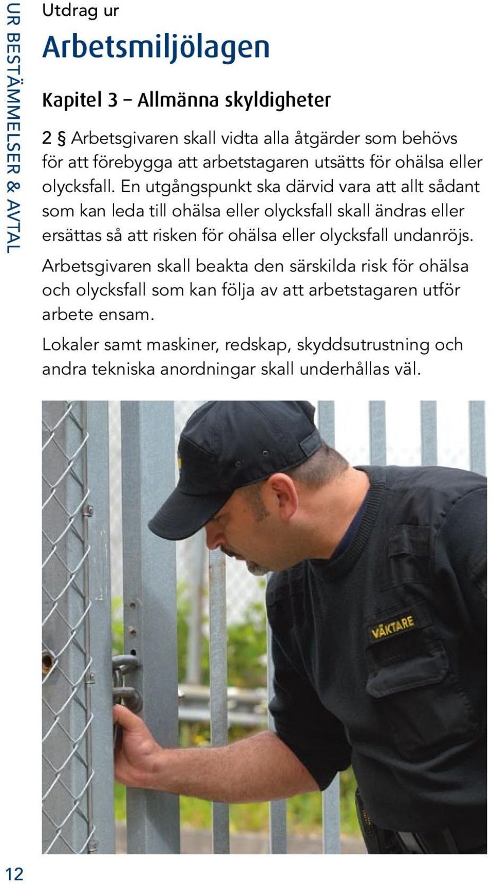 En utgångspunkt ska därvid vara att allt sådant som kan leda till ohälsa eller olycksfall skall ändras eller ersättas så att risken för ohälsa eller