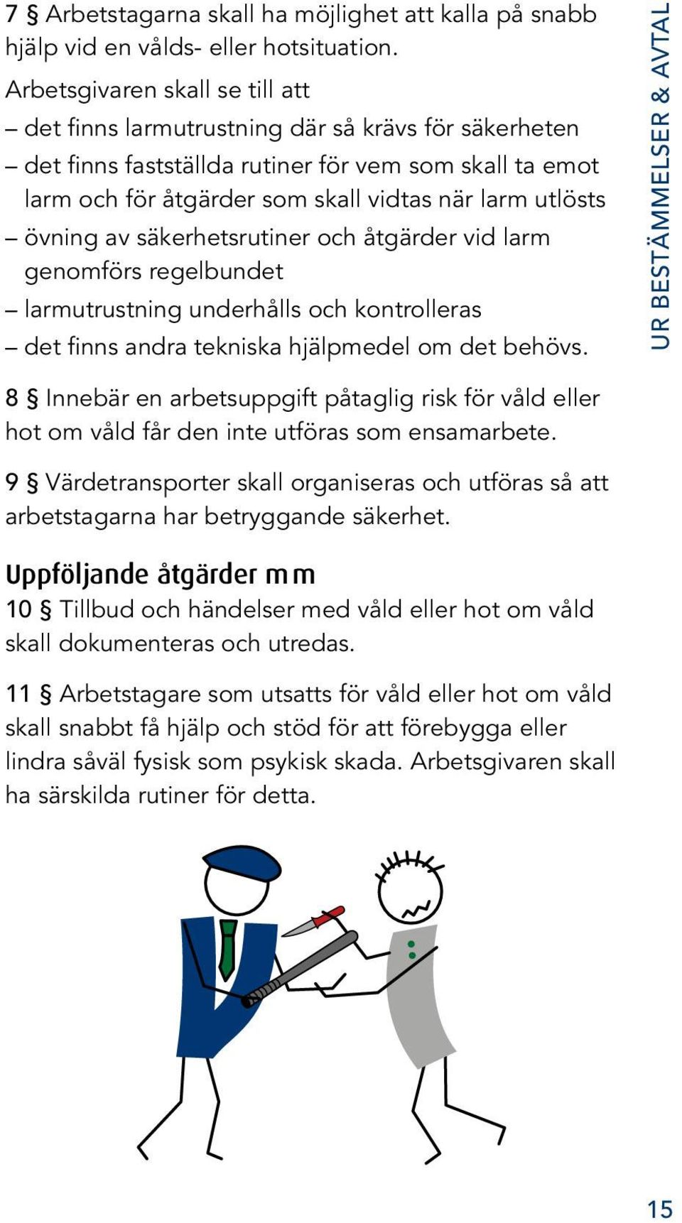 övning av säkerhetsrutiner och åtgärder vid larm genomförs regelbundet larmutrustning underhålls och kontrolleras det finns andra tekniska hjälpmedel om det behövs.