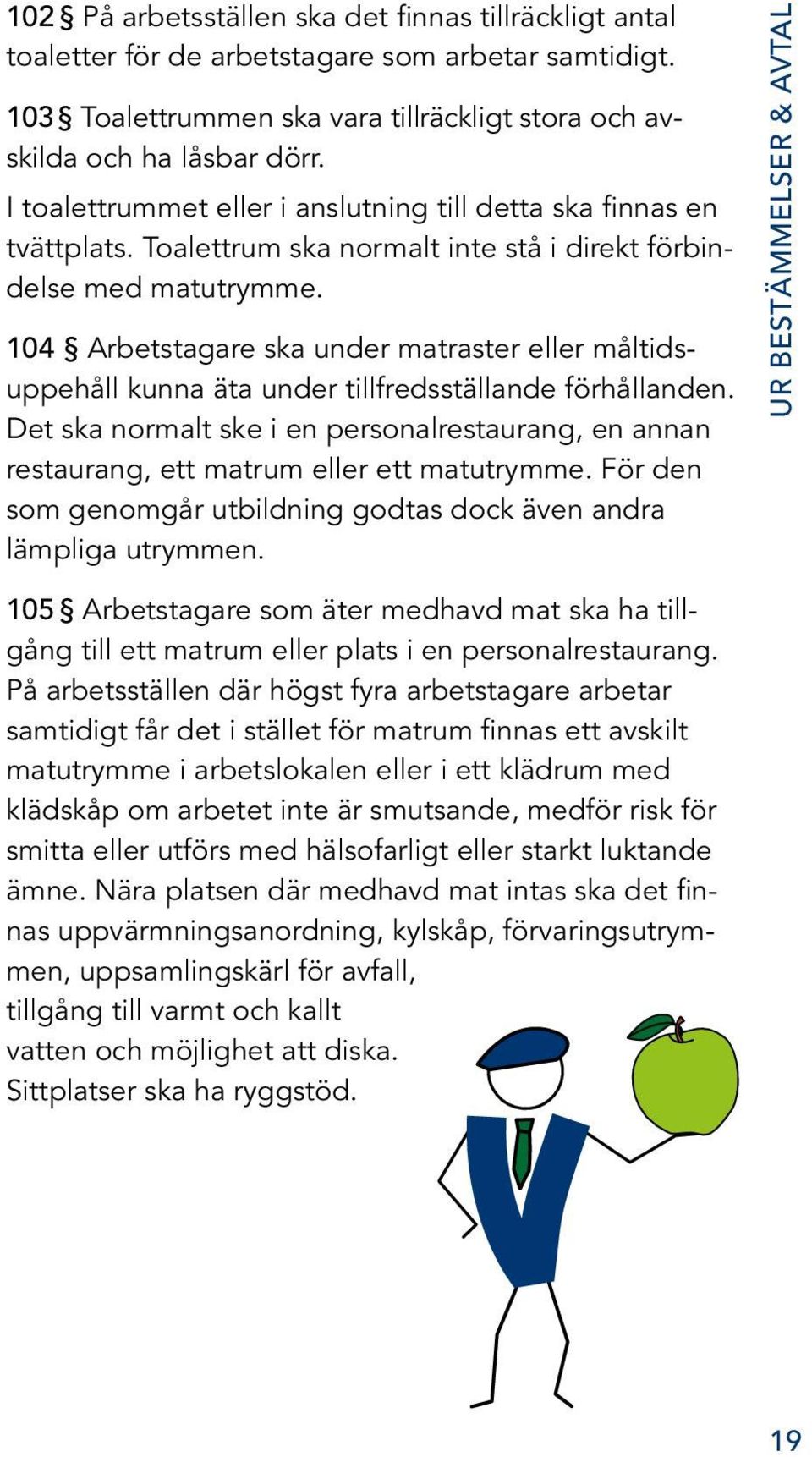 104 Arbetstagare ska under matraster eller måltidsuppehåll kunna äta under tillfredsställande förhållanden.