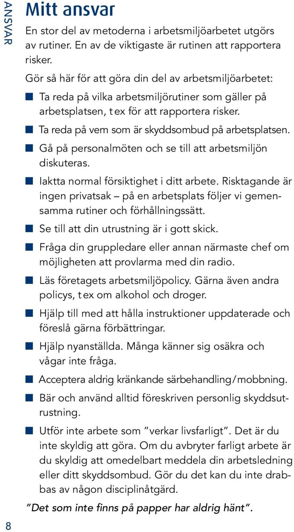 n Ta reda på vem som är skyddsombud på arbetsplatsen. n Gå på personalmöten och se till att arbetsmiljön diskuteras. n Iaktta normal försiktighet i ditt arbete.